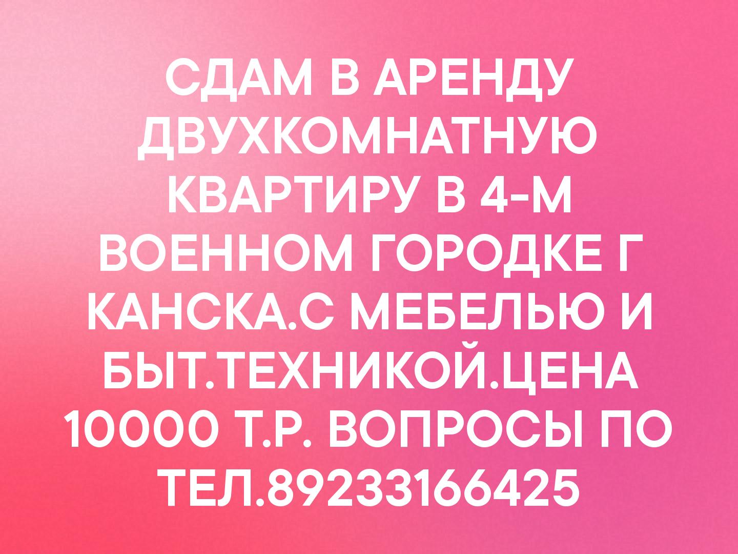 СДАМ В АРЕНДУ ДВУХКОМНАТНУЮ КВАРТИРУ В 4-М ВОЕННОМ ГОРОДКЕ Г КАНСКА.С МЕБЕЛЬЮ И БЫТ.ТЕХНИКОЙ.ЦЕНА 10000 Т.Р. ВОПРОСЫ ПО ТЕЛ.89233166425